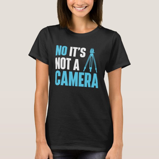 No It's Not A Camera  Surveyor Land Examiner Carto T-Shirt (Front)