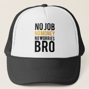 No job, No money, No worries BRO Trucker Hat