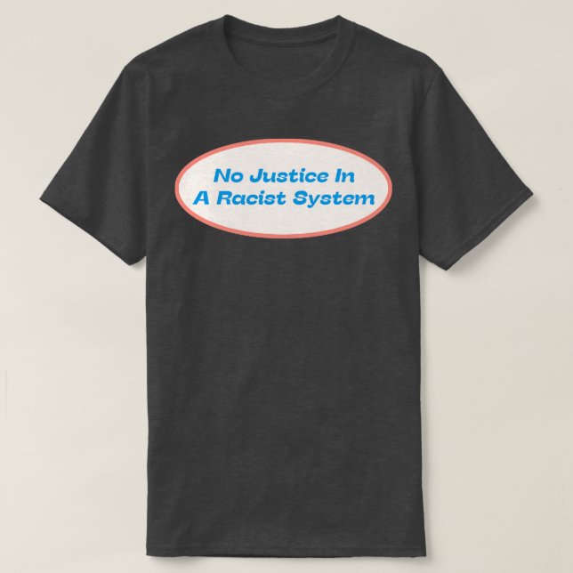 No Justice In A Racist System T-Shirt (Design Front)