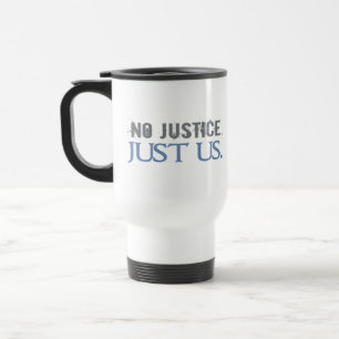 No Justice. Just Us. Travel Mug