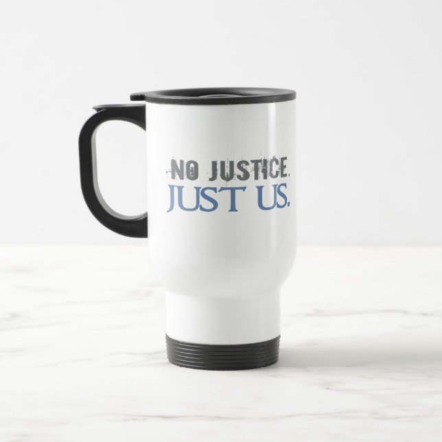 No Justice. Just Us. Travel Mug (Left)