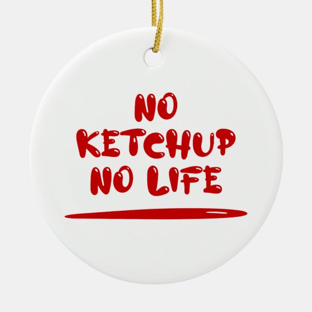 No Ketchup No Life Ceramic Ornament (Front)