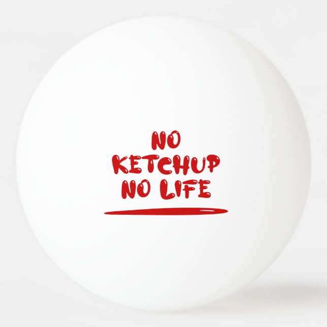 No Ketchup No Life Ping Pong Ball (Front)