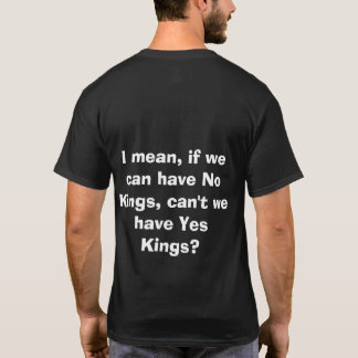No Kings... How About Yes Kings! T-Shirt