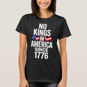 No Kings In America Since 1776 4 T-Shirt