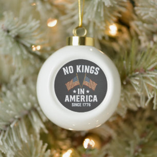 No Kings In America Since 1776 Ceramic Ball Christmas Ornament