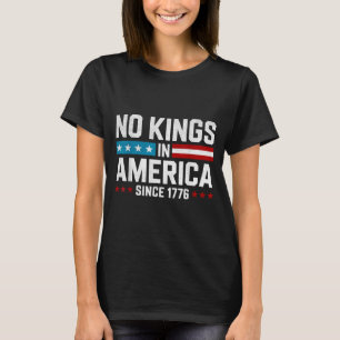 No Kings in America Since 1776 T-Shirt