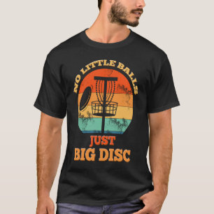 No Little Balls Just Big Disc Chain Sports Toss Di T-Shirt