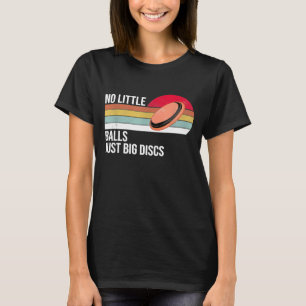 No Little Balls Just Big Discs  Disc Golf  1 T-Shirt
