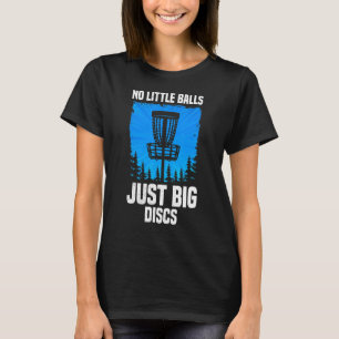 No Little Balls Just Big Discs Disc Golf Frisbee T T-Shirt