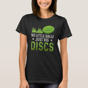 No Little Balls Just Big Discs Disc Golf T-Shirt