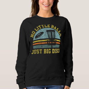 No Little Balls Just Big Discs Disc Golfer Disc Go Sweatshirt