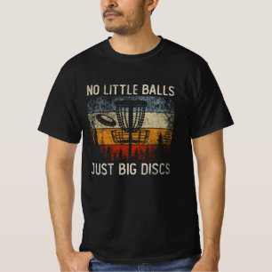 No Little Balls Just Big Discs Frisbee Golfing T-Shirt