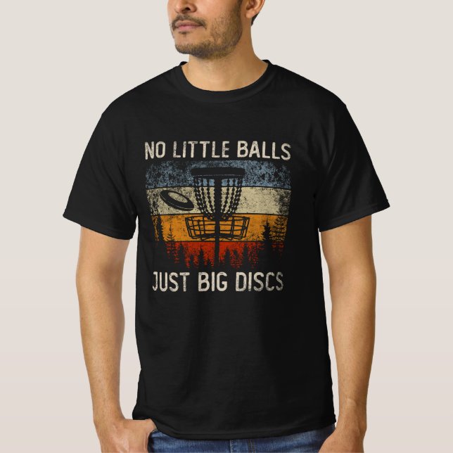 No Little Balls Just Big Discs Frisbee Golfing T-Shirt (Front)