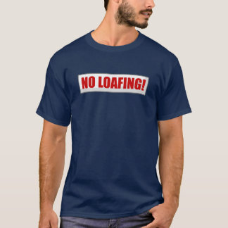 No loafing T-Shirt