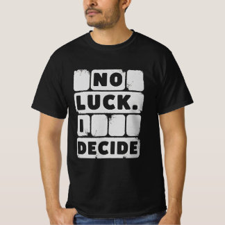 No Luck. I Decide – Motivational Quote T-Shirt