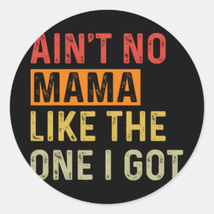 No Mama Like The One I Got Funny Family Reunion Mo Classic Round Sticker