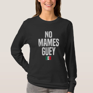 No Mames Guey Mexican Slang Mexico Flag 1 T-Shirt