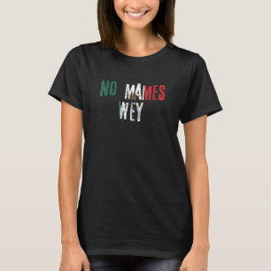 No Mames Wey Mexican Slang Mexico Flag T-Shirt