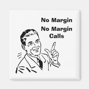 No Margin, No Margin Calls Magnet