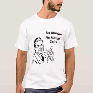 No Margin, No Margin Calls T-Shirt