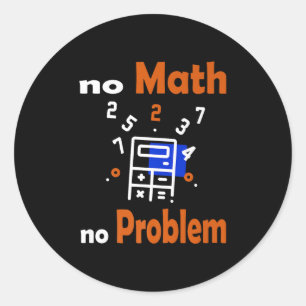 No Math, No Problem Quote School Funny Maths Teach Classic Round Sticker