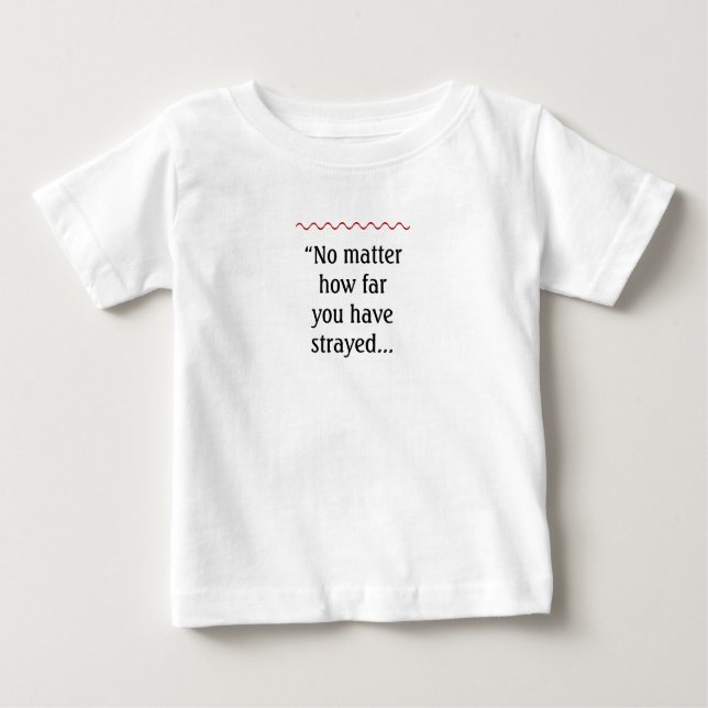 No matter how far you’ve strayed baby T-Shirt (Front)