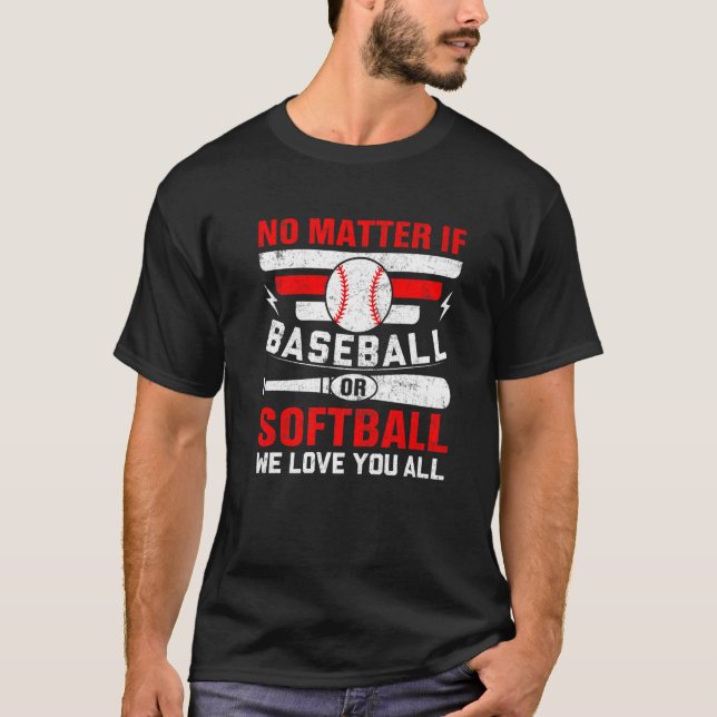 No Matter If Baseball Or Softball We Love You All  T-Shirt (Front)