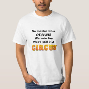 No Matter What Clown We Vote For T-Shirt