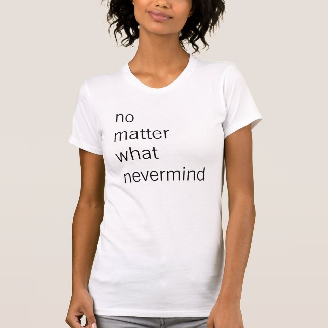 no matter what nevermind T-Shirt (Front)