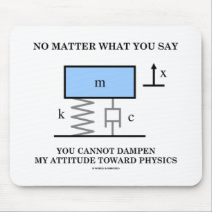 No Matter What You Say You Cannot Dampen Physics Mouse Pad