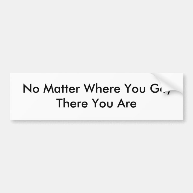 No Matter Where You Go,There You Are Bumper Sticker (Front)