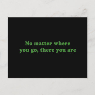NO MATTER WHERE YOU GO, THERE YOU ARE POSTCARD