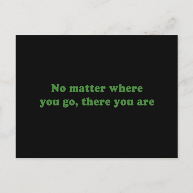 NO MATTER WHERE YOU GO, THERE YOU ARE POSTCARD (Front)