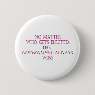 No matter who gets elected, the government always 6 cm round badge