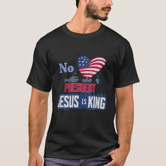 No matter who is president Jesus is King American  T-Shirt (Front)