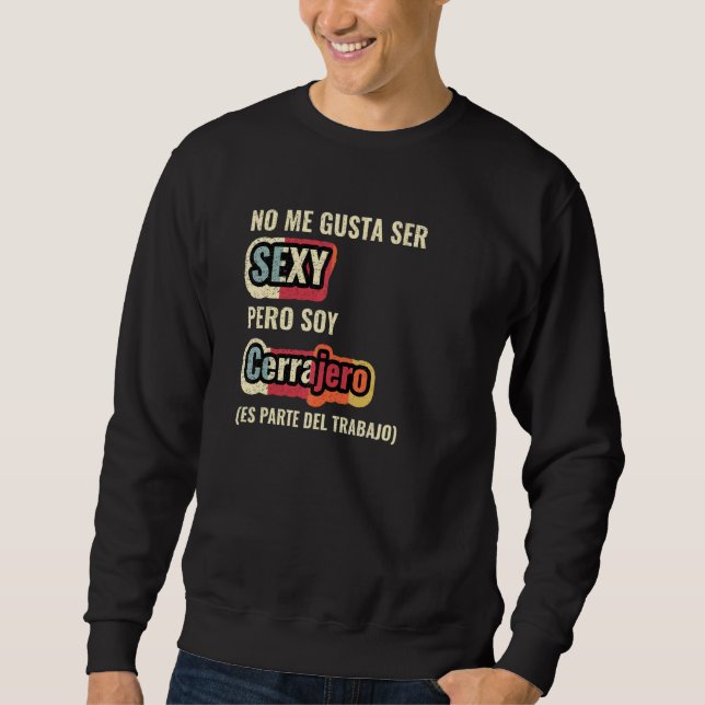 No Me Gusta Ser Sexy Pero Soy Cerrajero Sweatshirt (Front)