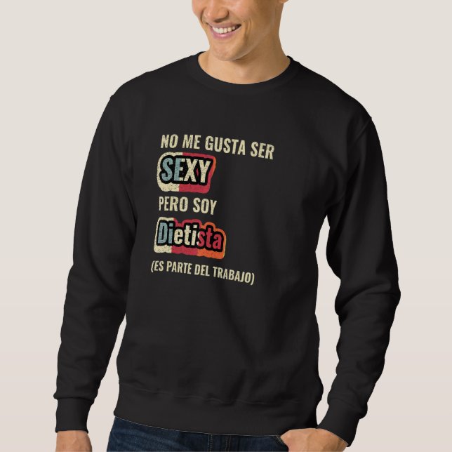 No Me Gusta Ser Sexy Pero Soy Dietista Sweatshirt (Front)