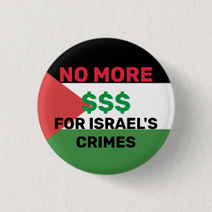NO MORE $$$ FOR ISRAEL'S CRIMES PALESTINE FLAG  3 CM ROUND BADGE