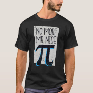 No More Mr Nice Pi I Math Pi Day T-Shirt