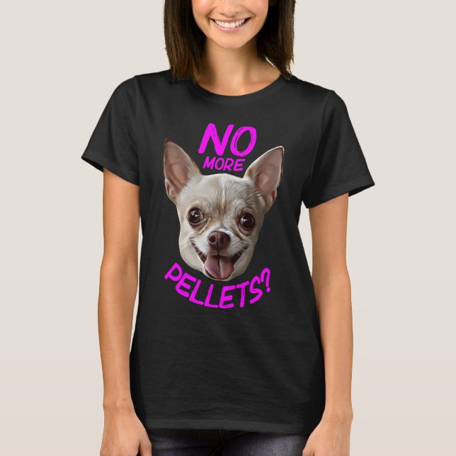 No More Pellets Chihuahua T-Shirt (Front)
