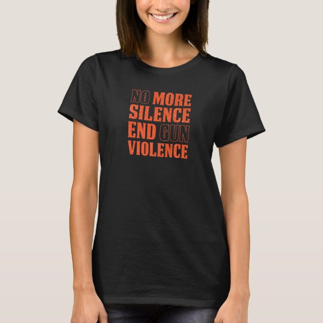 No More Silence End Gun Violence Anti Gun Control  T-Shirt (Front)