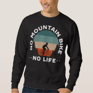 No Mountain Bike No Life Cyclist Bicycle Biker Sweatshirt