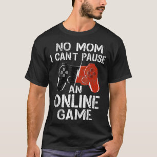 No Mum I Cant Pause An Online Game Video Gamer Gi T-Shirt