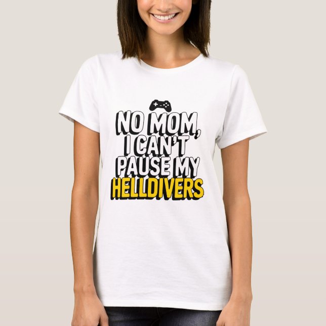 No Mum I Can't Pause My Helldivers T-Shirt (Front)
