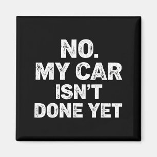 No My Car Is Not Ready Funny Mechanic Magnet