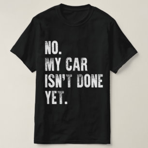 No My Car Isn't Done Yet Car Lover Mechanics T-Shirt