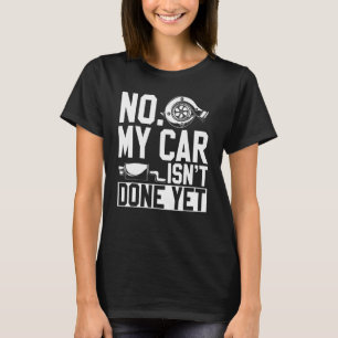 No My Car Isnt Done Yet Car Mechanic Workshop T-Shirt