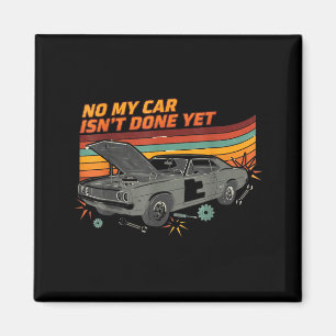 No My Car Isn't Done Yet Funny Car Lover Magnet