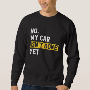 No My Car Isn't Done Yet Funny Car Mechanic Garage Sweatshirt
